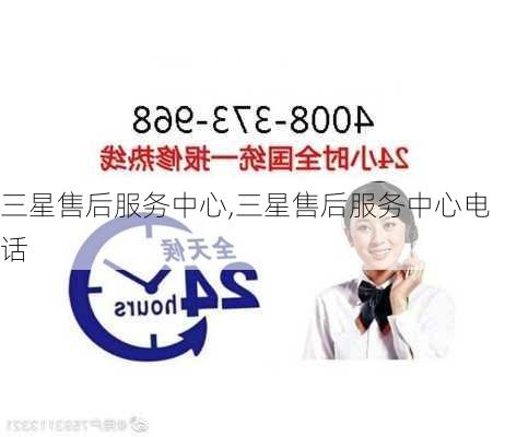 三星售后服务中心,三星售后服务中心电话