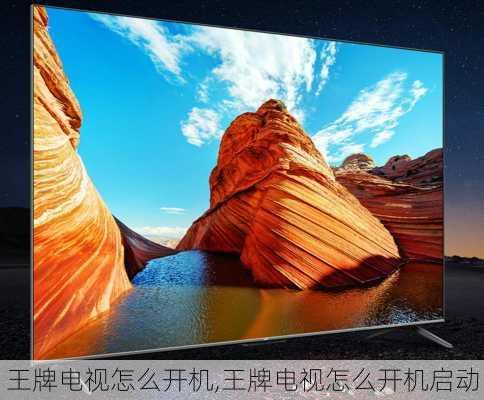 王牌电视怎么开机,王牌电视怎么开机启动