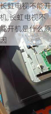 长虹电视不能开机,长虹电视不能开机是什么原因