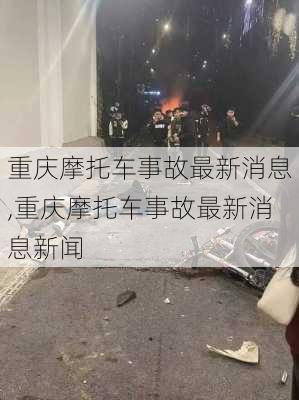 重庆摩托车事故最新消息,重庆摩托车事故最新消息新闻