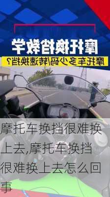 摩托车换挡很难换上去,摩托车换挡很难换上去怎么回事
