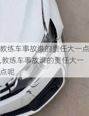 教练车事故谁的责任大一点,教练车事故谁的责任大一点呢