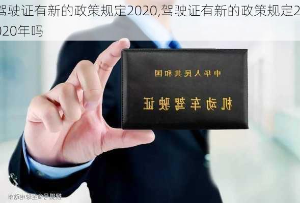 驾驶证有新的政策规定2020,驾驶证有新的政策规定2020年吗