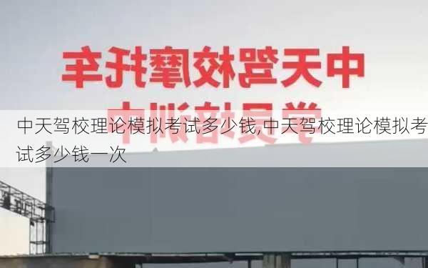 中天驾校理论模拟考试多少钱,中天驾校理论模拟考试多少钱一次
