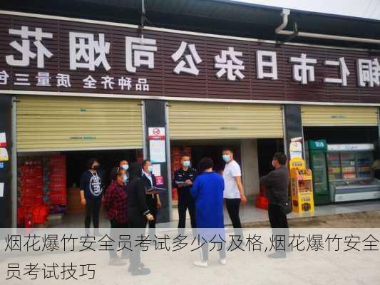 烟花爆竹安全员考试多少分及格,烟花爆竹安全员考试技巧