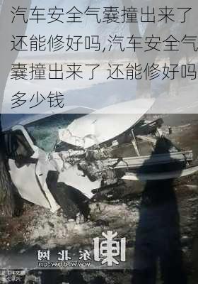 汽车安全气囊撞出来了 还能修好吗,汽车安全气囊撞出来了 还能修好吗多少钱