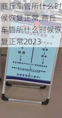 商丘车管所什么时候恢复正常,商丘车管所什么时候恢复正常2023