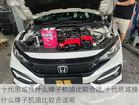 十代思域换什么牌子机油比较合适,十代思域换什么牌子机油比较合适呢
