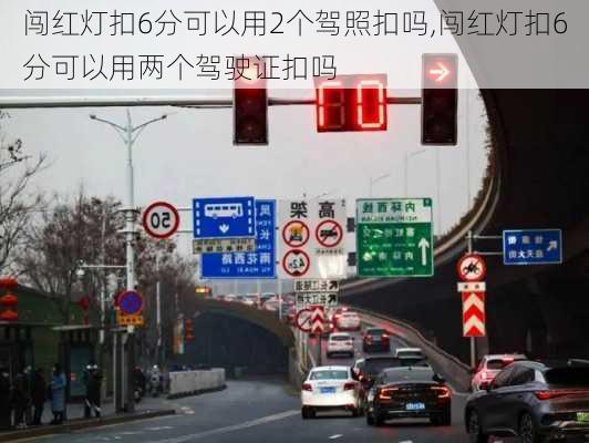闯红灯扣6分可以用2个驾照扣吗,闯红灯扣6分可以用两个驾驶证扣吗