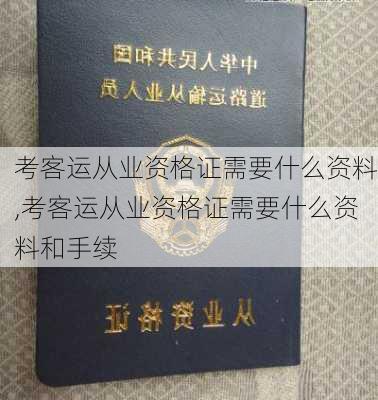 考客运从业资格证需要什么资料,考客运从业资格证需要什么资料和手续