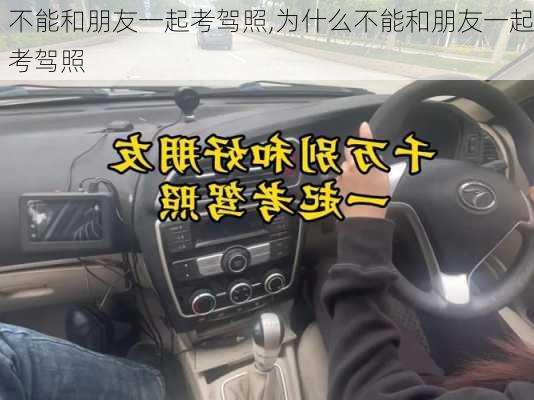 不能和朋友一起考驾照,为什么不能和朋友一起考驾照