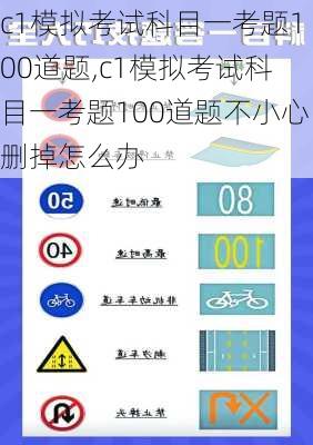 c1模拟考试科目一考题100道题,c1模拟考试科目一考题100道题不小心删掉怎么办