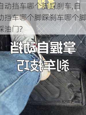 自动挡车哪个脚踩刹车,自动挡车哪个脚踩刹车哪个脚踩油门?
