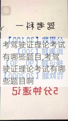 考驾驶证理论考试有哪些题目,考驾驶证理论考试有哪些题目啊