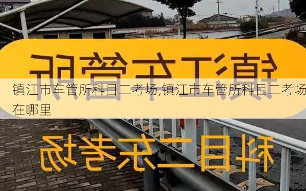 镇江市车管所科目二考场,镇江市车管所科目二考场在哪里