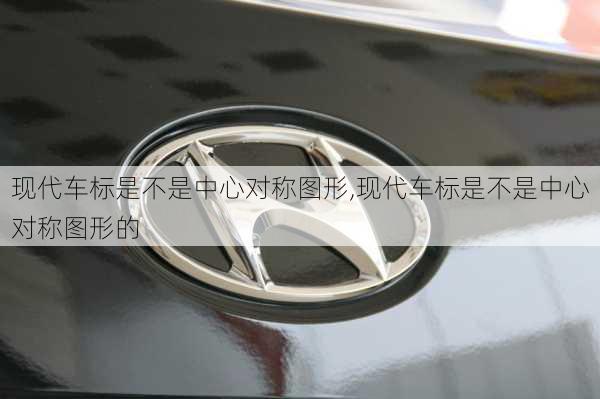 现代车标是不是中心对称图形,现代车标是不是中心对称图形的