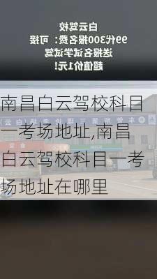 南昌白云驾校科目一考场地址,南昌白云驾校科目一考场地址在哪里