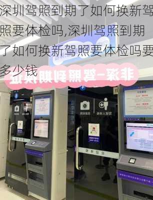 深圳驾照到期了如何换新驾照要体检吗,深圳驾照到期了如何换新驾照要体检吗要多少钱